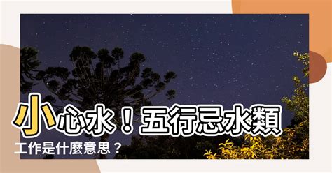 忌水注意|【忌水意思】五行忌水是什麼意思？要注意哪些事情？